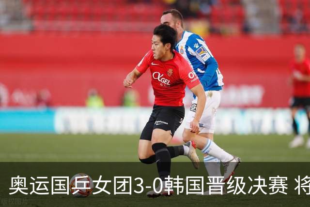 奥运国乒女团3-0韩国晋级决赛 将与德日胜者争冠